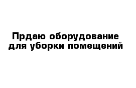 Прдаю оборудование для уборки помещений